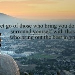 let go of those who bring you down surround yourself with good people