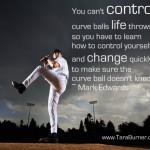 You cant control the curve balls life throws you