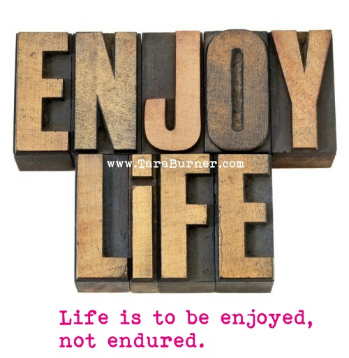 life is to be enjoyed not endured