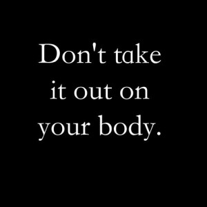 dont take it out on your body