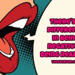 theres a difference between being negative and being realistic