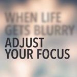 when life gets blurry adjust your focus